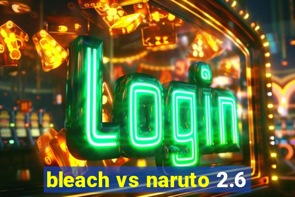 bleach vs naruto 2.6